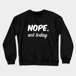 Nope Not today Crewneck Sweatshirt